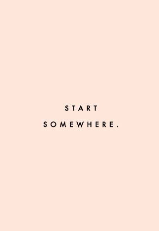 start somewhere
